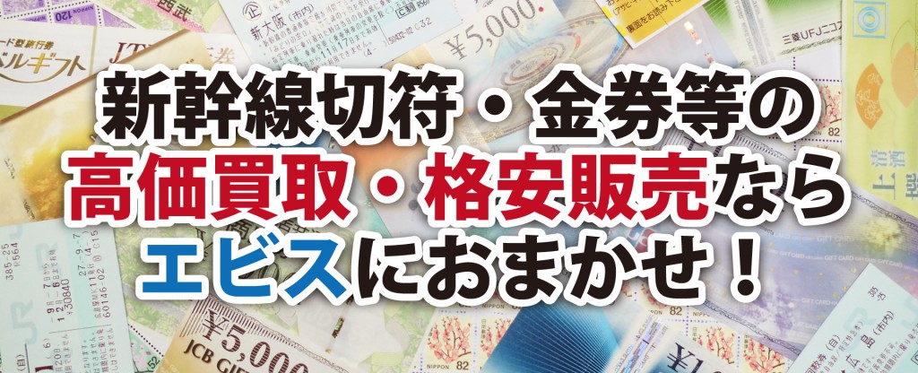 新幹線切符・金券等の高価買取・格安販売ならエビスにおまかせ！